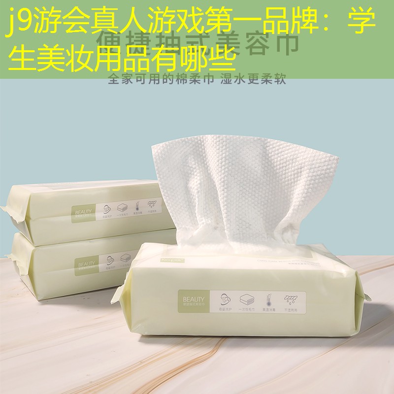 j9游会真人游戏第一品牌：学生美妆用品有哪些