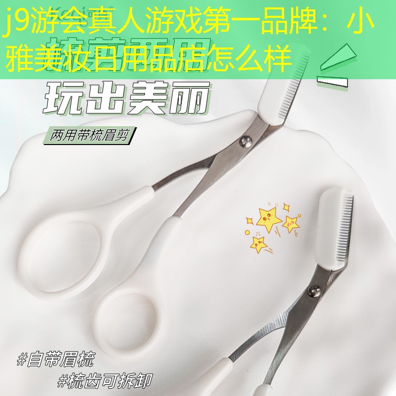 j9游会真人游戏第一品牌：小雅美妆日用品店怎么样