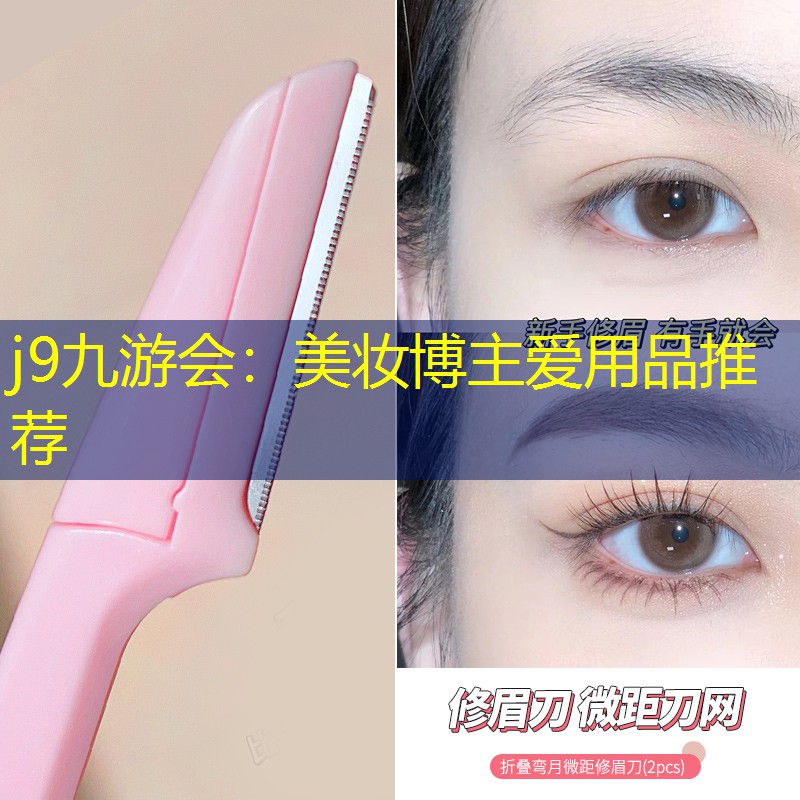 j9九游会：美妆博主爱用品推荐
