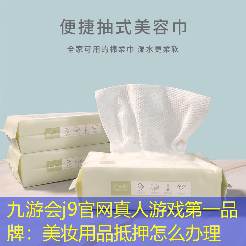 九游会j9官网真人游戏第一品牌：美妆用品抵押怎么办理