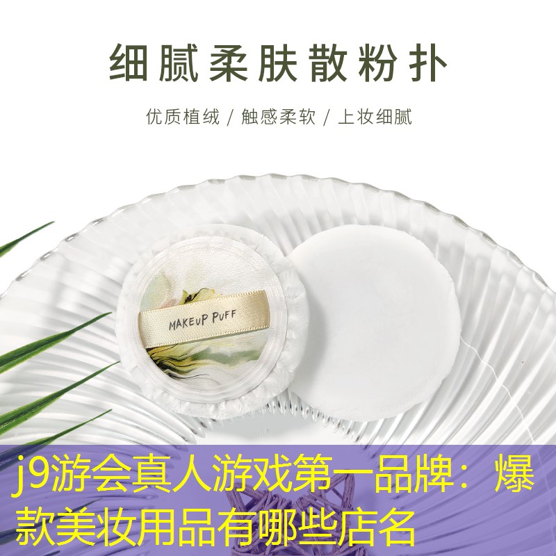j9游会真人游戏第一品牌：爆款美妆用品有哪些店名