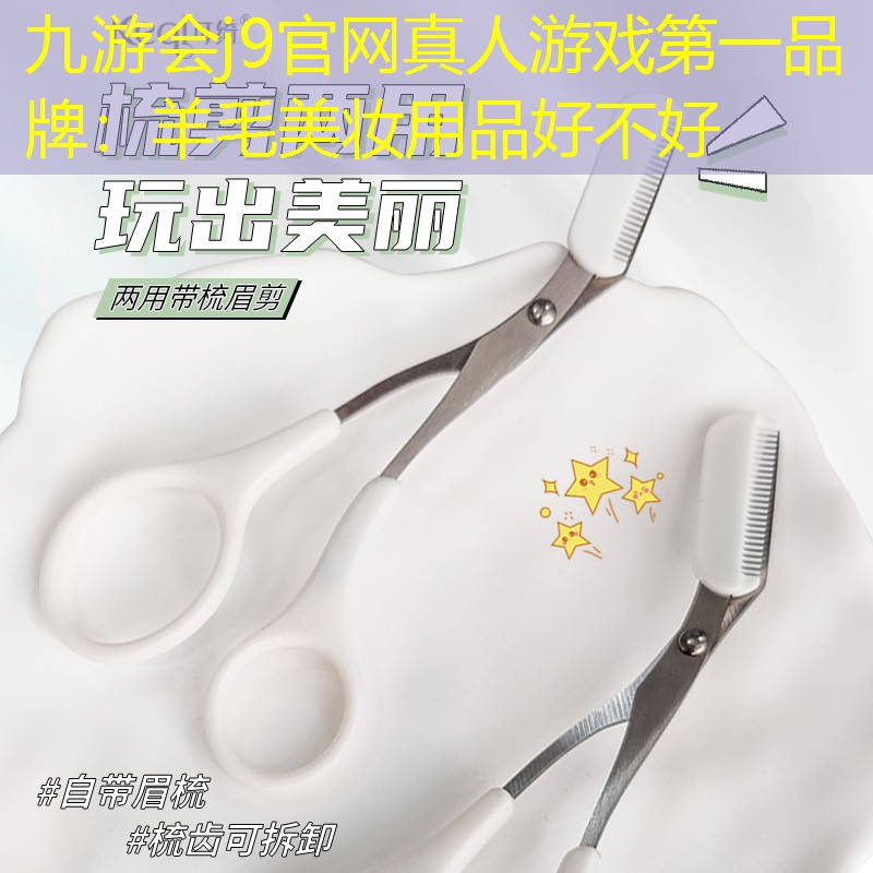 九游会j9官网真人游戏第一品牌：羊毛美妆用品好不好