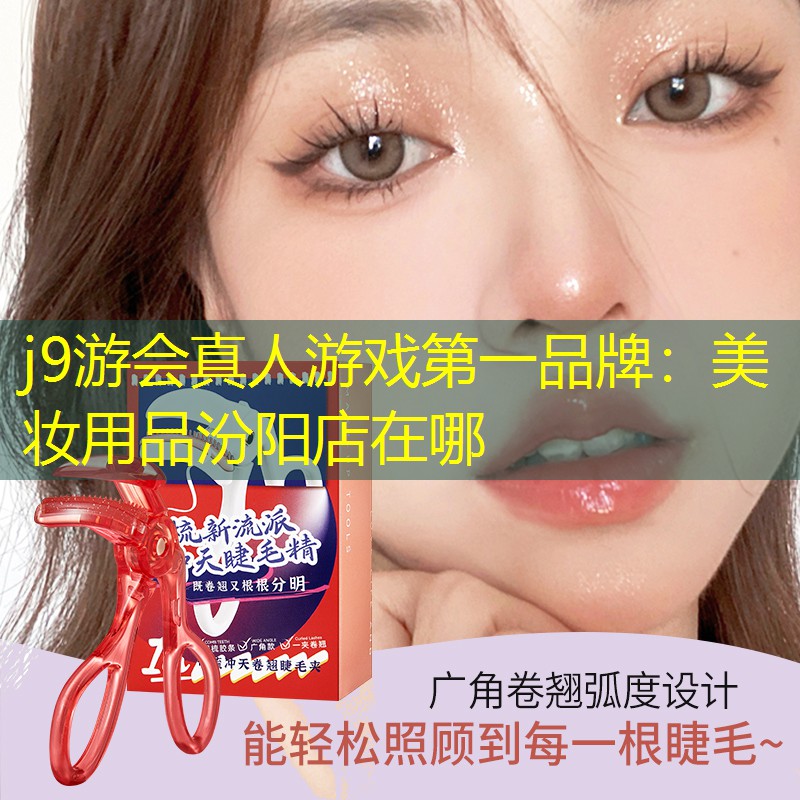 j9游会真人游戏第一品牌：美妆用品汾阳店在哪