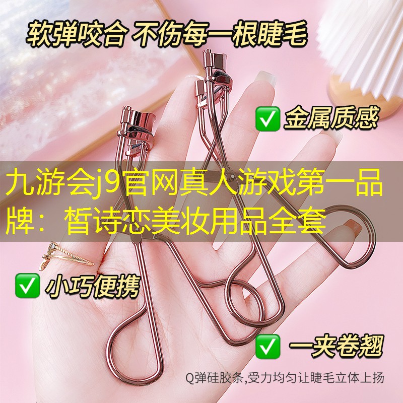 九游会j9官网真人游戏第一品牌：皙诗恋美妆用品全套