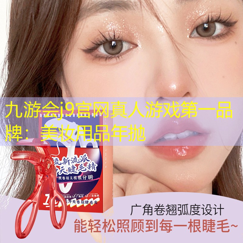 九游会j9官网真人游戏第一品牌：美妆用品年抛