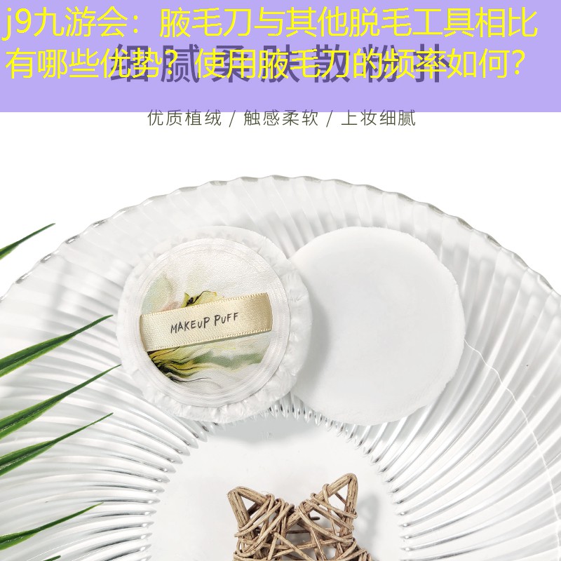 腋毛刀与其他脱毛工具相比有哪些优势？使用腋毛刀的频率如何？